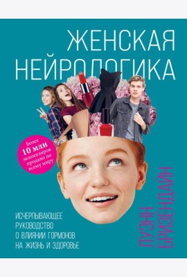 Женская нейрологика. Исчерпывающее руководство о влиянии гормонов на жизнь и здоровье