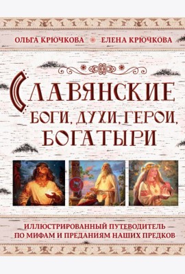 Славянские боги, духи, герои, богатыри. Иллюстрированный путеводитель по мифам и преданиям наших предков