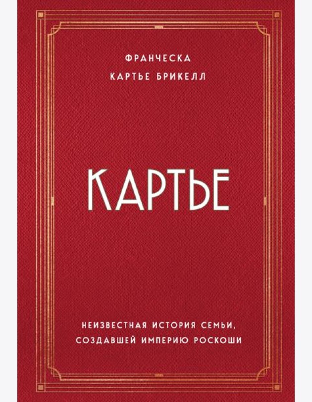 Картье. Неизвестная история семьи, создавшей империю роскоши