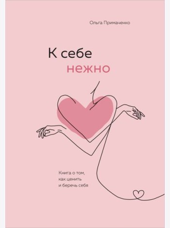 К себе нежно. Книга о том, как ценить и беречь себя