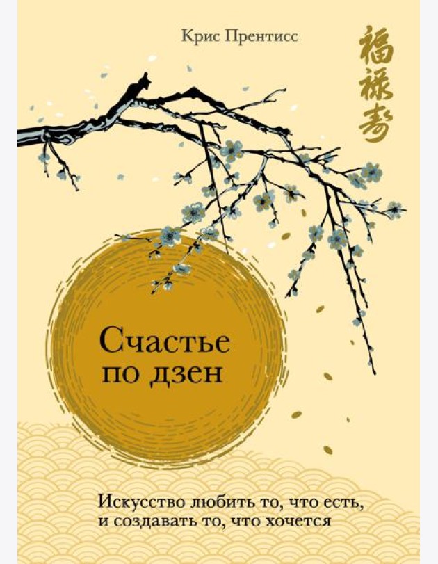 Счастье по дзен. Искусство любить то, что есть, и создавать то, что хочется