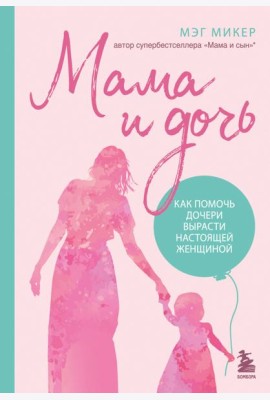 Мама и дочь. Как помочь дочери вырасти настоящей женщиной