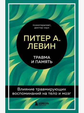 Травма и память. Влияние травмирующих воспоминаний на тело и мозг