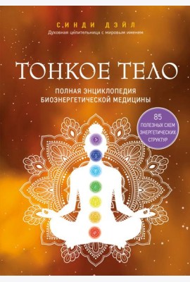 Тонкое тело. Полная энциклопедия биоэнергетической медицины