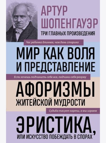 Артур Шопенгауэр. Мир как воля и представление. Афоризмы житейской мудрости. Эристика, или Искусство побеждать в спорах (новое оформление)