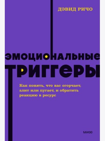 Эмоциональные триггеры. Как понять, что вас огорчает, злит или пугает, и обратить реакцию в ресурс