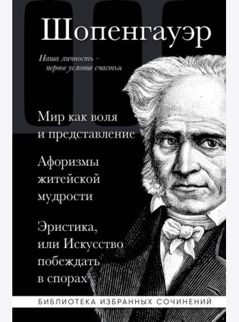 Мир как воля и представление. Афоризмы житейской мудрости. Эристика, или Искусство побеждать в спорах
