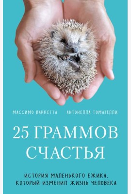 25 граммов счастья. История маленького ежика, который изменил жизнь человека