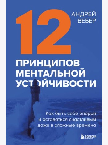 12 принципов ментальной устойчивости. Как быть себе опорой и оставаться счастливым даже в сложные времена