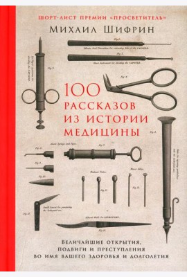 100 рассказов из истории медицины: Величайшие открытия, подвиги и преступления во имя вашего здоровья и долголетия