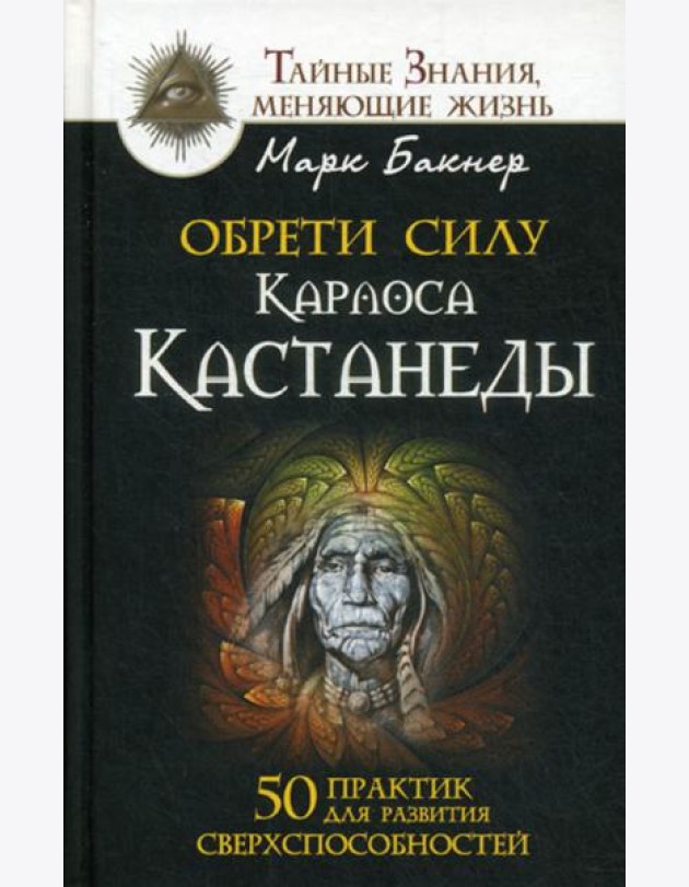 Обрети силу Карлоса Кастанеды. 50 практик для развития сверхспособностей