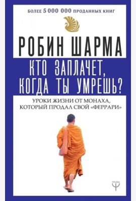 Кто заплачет, когда ты умрешь? Уроки жизни от монаха, который продал свой 