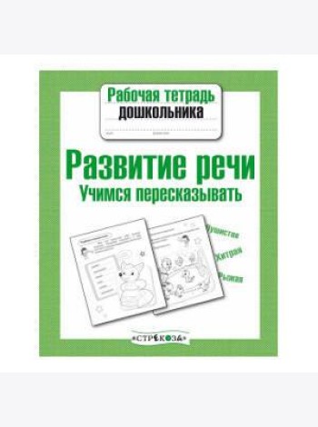 Рабочая тетрадь дошкольника. Развитие речи. Учимся пересказывать