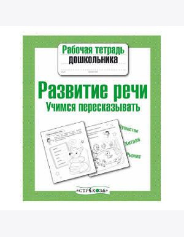 Рабочая тетрадь дошкольника. Развитие речи. Учимся пересказывать