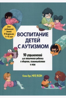 Воспитание детей с аутизмом. 90 упражнений для вовлечения ребенка в общение, взаимодействие и игру