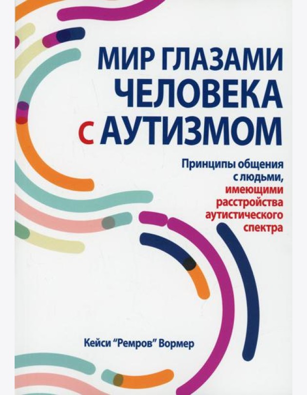 Мир глазами человека с аутизмом. Принципы общения с людьми, имеющими расстройства аутистического спектра