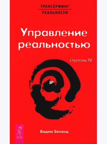 Трансерфинг реальности. Ступень 4: Управление реальностью