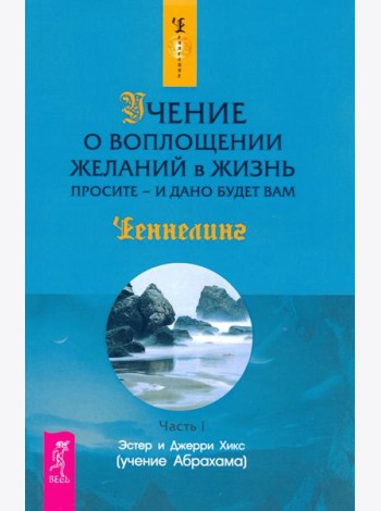 Учение о воплощении желаний в жизнь. Просите - и дано будет вам. Ч. I (1297)