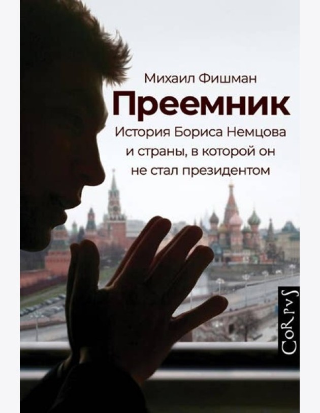 Преемник. История Бориса Немцова и страны, в которой он не стал президентом
