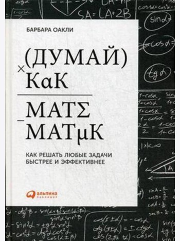 Думай как математик: Как решать любые задачи быстрее и эффективнее. 4-е изд
