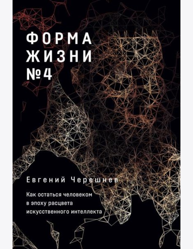 Форма жизни № 4: Как остаться человеком в эпоху расцвета искусственного интеллекта