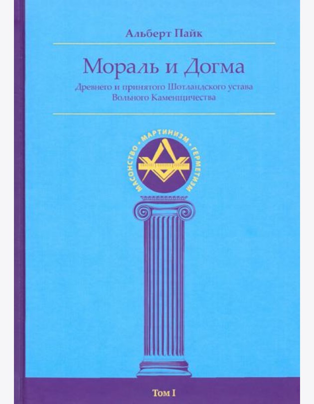 Мораль и Догма Древнего и Принятого Шотландского Устава (энциклопедия масонства). Том I