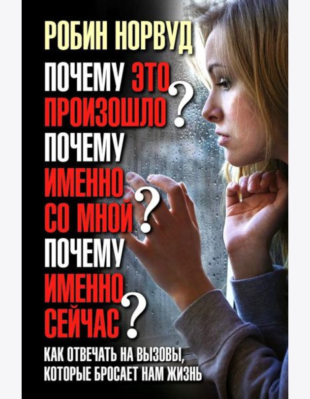 Почему это произошло? Почему именно со мной? Почему именно сейчас? Как отвечать на вызовы, которые бросает нам жизнь.