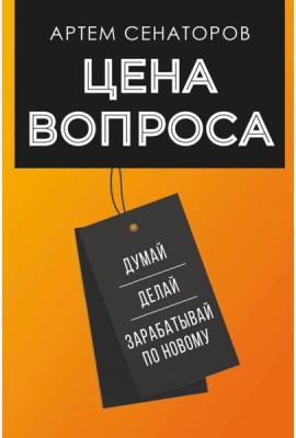 Цена вопроса. Думай, делай и зарабатывай по-новому