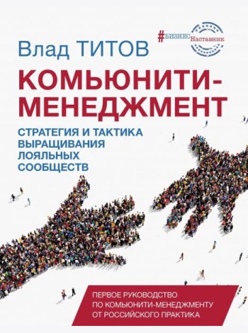 Комьюнити-менеджмент. Стратегия и тактика выращивания лояльных сообществ