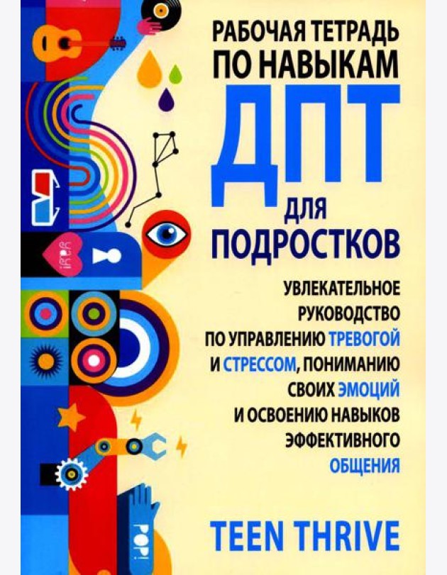 Рабочая тетрадь по навыкам ДПТ для подростков: увлекательное руководство по управлению тревогой и стрессом, пониманию своих эмоций