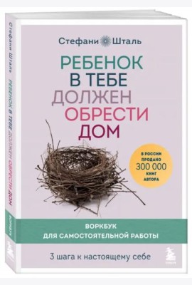 Ребенок в тебе должен обрести дом. Воркбук для самостоятельной работы. 3 шага к настоящему себе