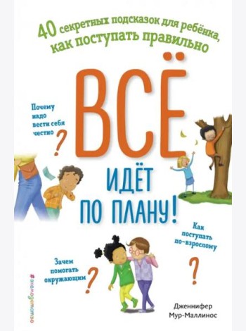 Всё идёт по плану! 40 секретных подсказок для ребёнка, как поступать правильно