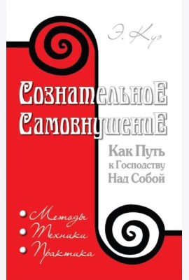 Сознательное самовнушение как путь к господству над собой. Методы, техники, практика. 5-е изд