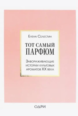 Тот самый парфюм. Завораживающие истории культовых ароматов ХХ века