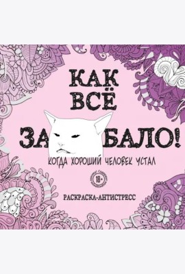 Как все задолбало! Раскраска-антистресс для взрослых