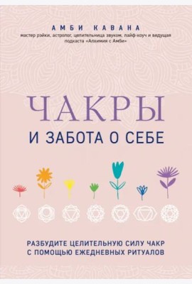 Чакры и забота о себе. Разбудите целительную силу чакр с помощью ежедневных ритуалов