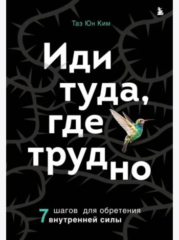 Иди туда, где трудно. 7 шагов для обретения внутренней силы