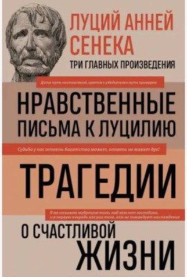 Луций Анней Сенека. Нравственные письма к Луцилию. Трагедии. О счастливой жизни
