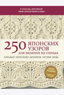 250 японских узоров для вязания на спицах. Большая коллекция дизайнов Хитоми Шида. Библия вязания на спицах (мягкая обложка)