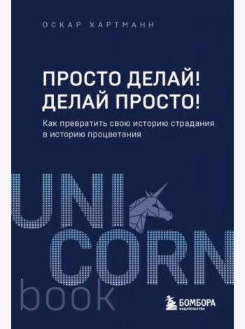 Просто делай! Делай просто! Как превратить свою историю страдания в историю процветания