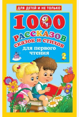 1000 рассказов, сказок и стихов для первого чтения