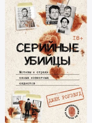 Серийные убийцы. Мотивы и страхи самых известных садистов