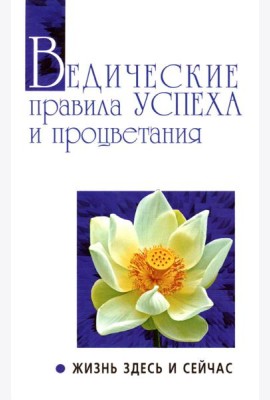 Ведические правила успеха и процветания. Жизнь здесь и сейчас. 3-е изд