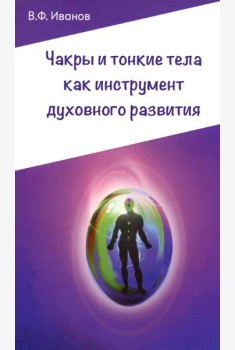 Чакры и тонкие тела как инструмент духовного развития. 2-е изд