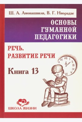 Основы гуманной педагогики. Книга 13. Речь. Развитие речи