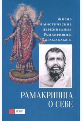 Рамакришна о себе. Жизнь и мистические переживания Рамакришны Парамахамсы