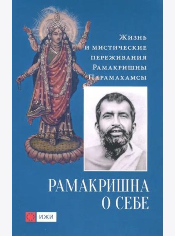 Рамакришна о себе. Жизнь и мистические переживания Рамакришны Парамахамсы