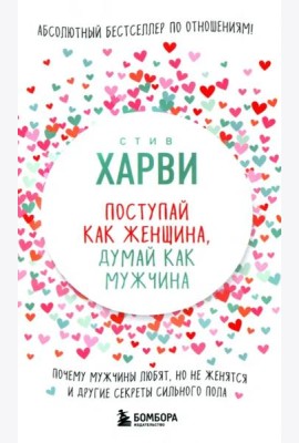 Поступай как женщина, думай как мужчина. Почему мужчины любят, но не женятся, и другие секреты сильного пола