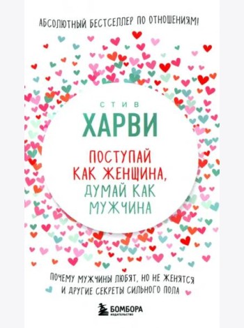 Поступай как женщина, думай как мужчина. Почему мужчины любят, но не женятся, и другие секреты сильного пола