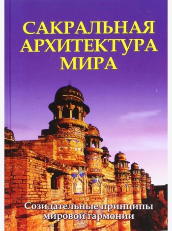 Сакральная архитектура мира. Созидетельные принципы мировой гармонии